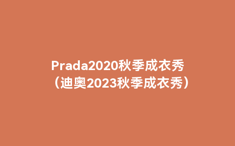 Prada2020秋季成衣秀（迪奥2023秋季成衣秀）