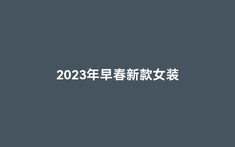 2023年早春新款女装