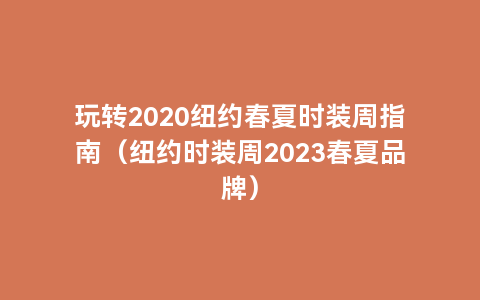 玩转2020纽约春夏时装周指南（纽约时装周2023春夏品牌）