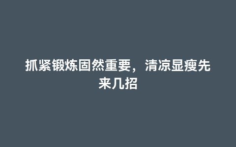 抓紧锻炼固然重要，清凉显瘦先来几招