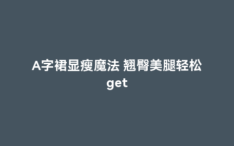 A字裙显瘦魔法 翘臀美腿轻松get