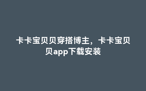 卡卡宝贝贝穿搭博主，卡卡宝贝贝app下载安装