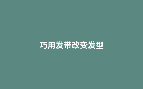 巧用发带改变发型