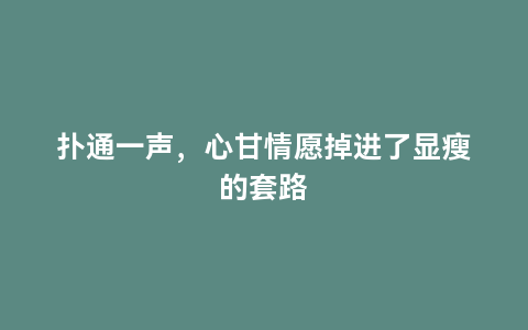 扑通一声，心甘情愿掉进了显瘦的套路