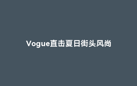 Vogue直击夏日街头风尚