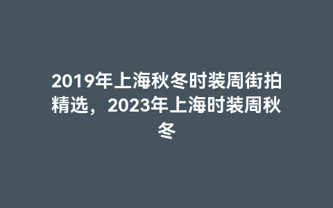 2019年上海秋冬时装周街拍精选，2023年上海时装周秋冬