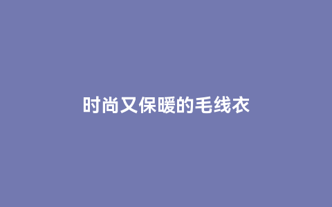 时尚又保暖的毛线衣