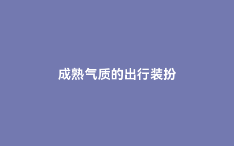 成熟气质的出行装扮