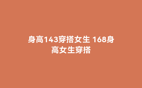 身高143穿搭女生 168身高女生穿搭